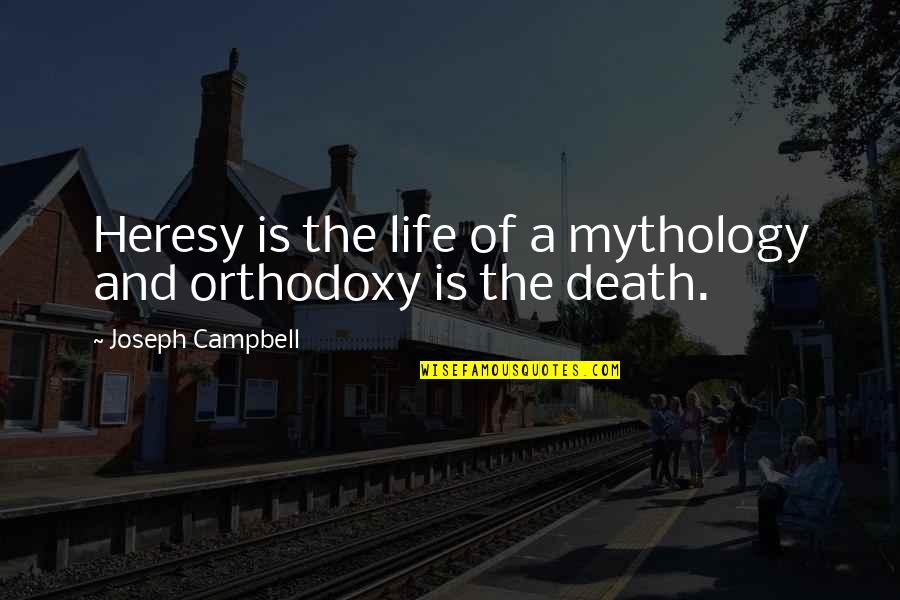 Religion Is Mythology Quotes By Joseph Campbell: Heresy is the life of a mythology and Religion Is Mythology Quotes By Joseph Campbell: Heresy is the life of a mythology and