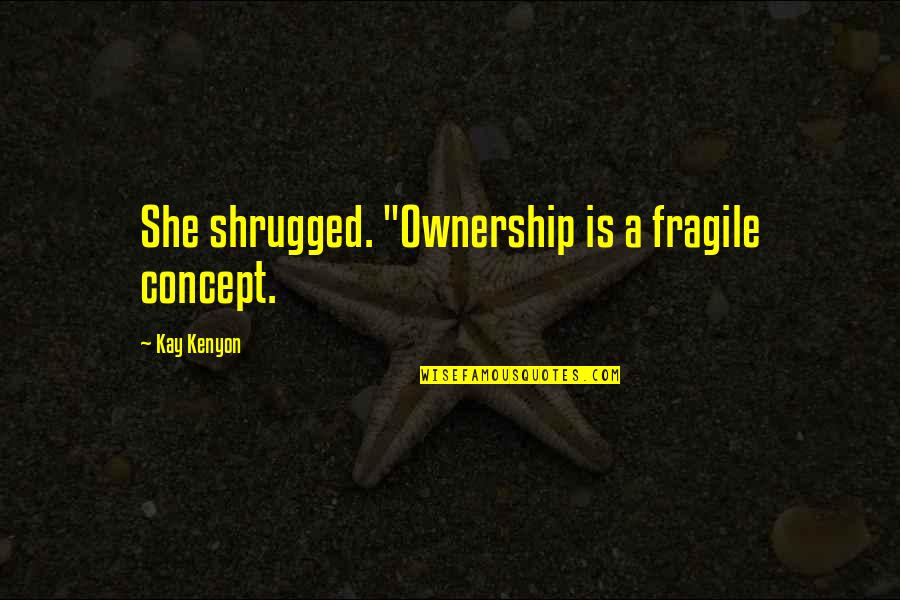 Religion Is Mythology Quotes By Kay Kenyon: She shrugged. "Ownership is a fragile concept. Religion Is Mythology Quotes By Kay Kenyon: She shrugged. "Ownership is a fragile concept.