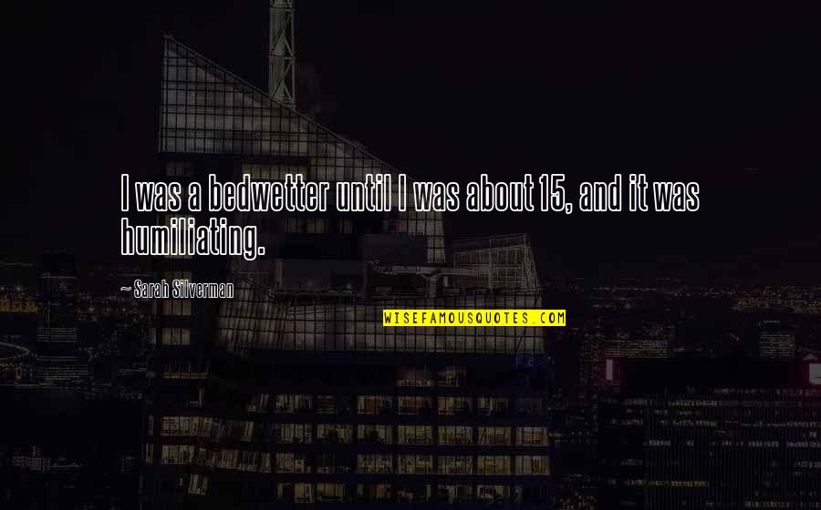 Religion Is Mythology Quotes By Sarah Silverman: I was a bedwetter until I was about Religion Is Mythology Quotes By Sarah Silverman: I was a bedwetter until I was about