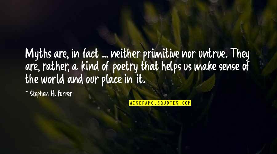 Religion Is Mythology Quotes By Stephen H. Furrer: Myths are, in fact ... neither primitive nor Religion Is Mythology Quotes By Stephen H. Furrer: Myths are, in fact ... neither primitive nor