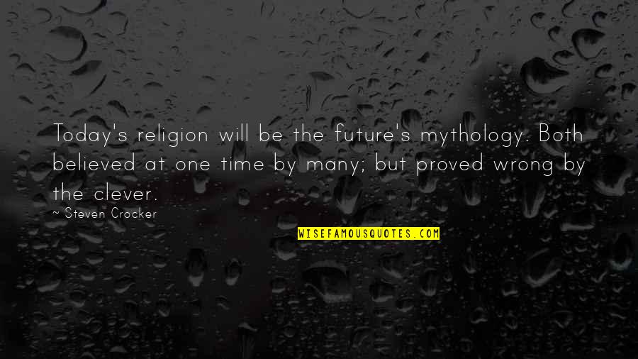 Religion Is Mythology Quotes By Steven Crocker: Today's religion will be the future's mythology. Both Religion Is Mythology Quotes By Steven Crocker: Today's religion will be the future's mythology. Both