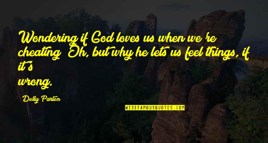 Religion Is Wrong Quotes By Dolly Parton: Wondering if God loves us when we're cheating? Religion Is Wrong Quotes By Dolly Parton: Wondering if God loves us when we're cheating?