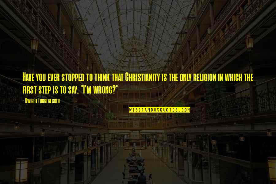 Religion Is Wrong Quotes By Dwight Longenecker: Have you ever stopped to think that Christianity Religion Is Wrong Quotes By Dwight Longenecker: Have you ever stopped to think that Christianity