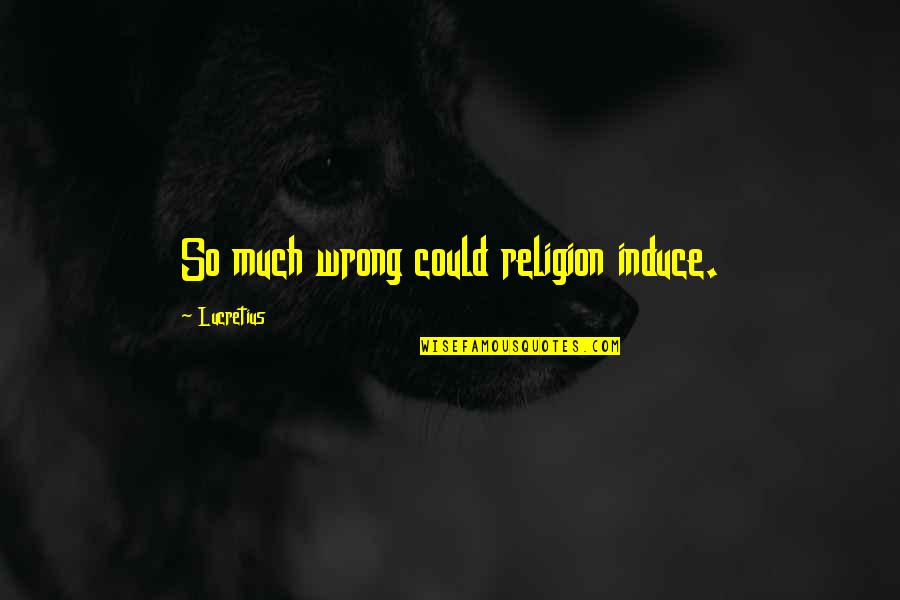 Religion Is Wrong Quotes By Lucretius: So much wrong could religion induce.