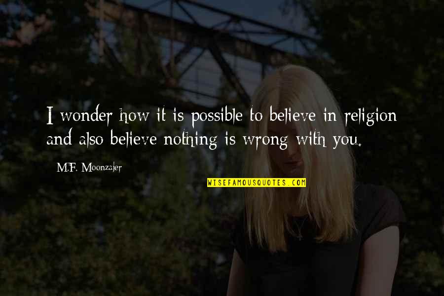 Religion Is Wrong Quotes By M.F. Moonzajer: I wonder how it is possible to believe