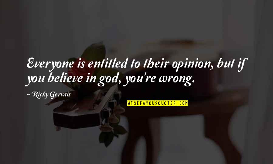 Religion Is Wrong Quotes By Ricky Gervais: Everyone is entitled to their opinion, but if