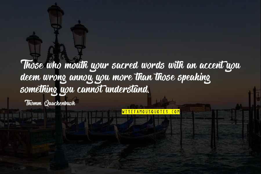 Religion Is Wrong Quotes By Thomm Quackenbush: Those who mouth your sacred words with an