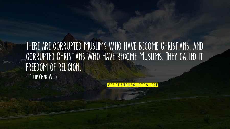 Religion Islam Quotes By Duop Chak Wuol: There are corrupted Muslims who have become Christians,