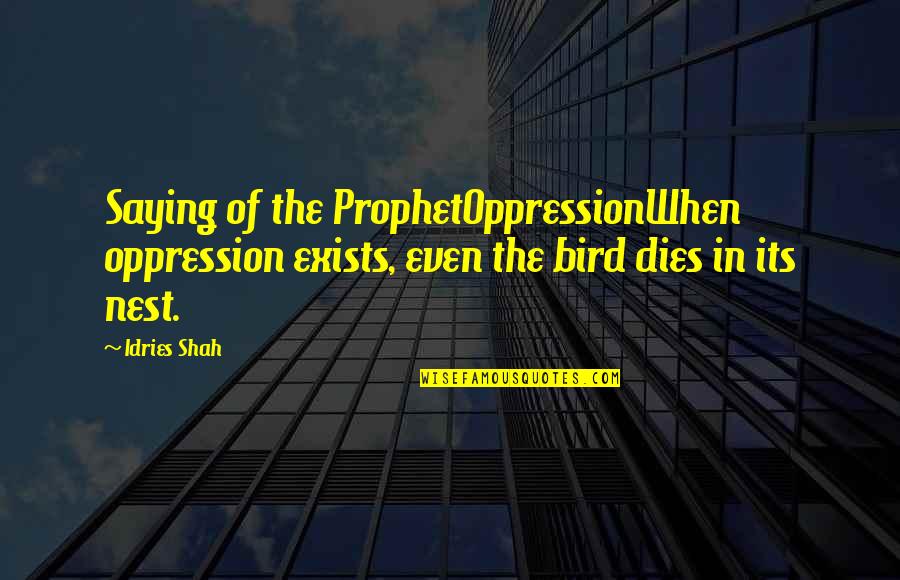 Religion Islam Quotes By Idries Shah: Saying of the ProphetOppressionWhen oppression exists, even the