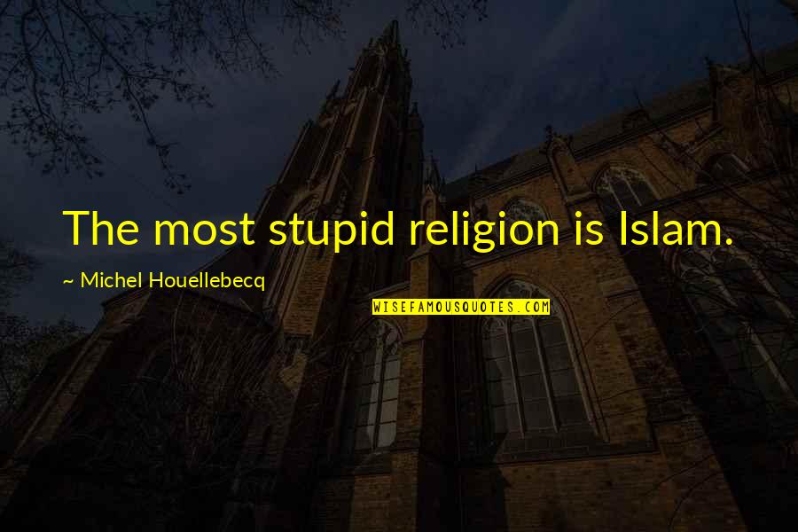 Religion Islam Quotes By Michel Houellebecq: The most stupid religion is Islam.