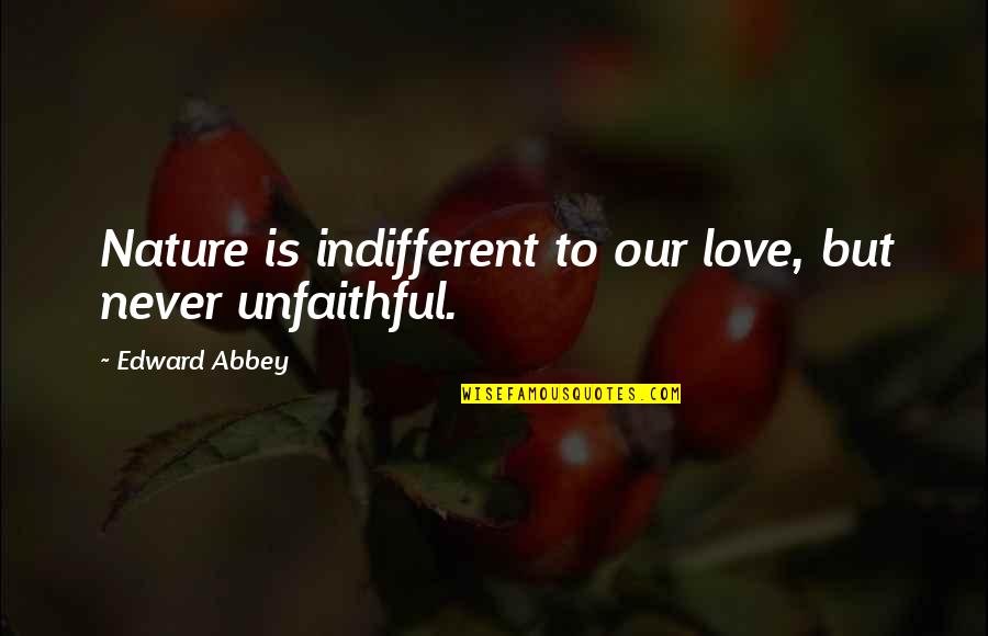 Religion Mocking Quotes By Edward Abbey: Nature is indifferent to our love, but never