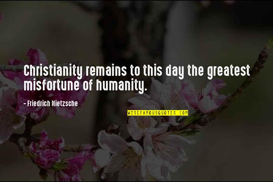Religion Nietzsche Quotes By Friedrich Nietzsche: Christianity remains to this day the greatest misfortune