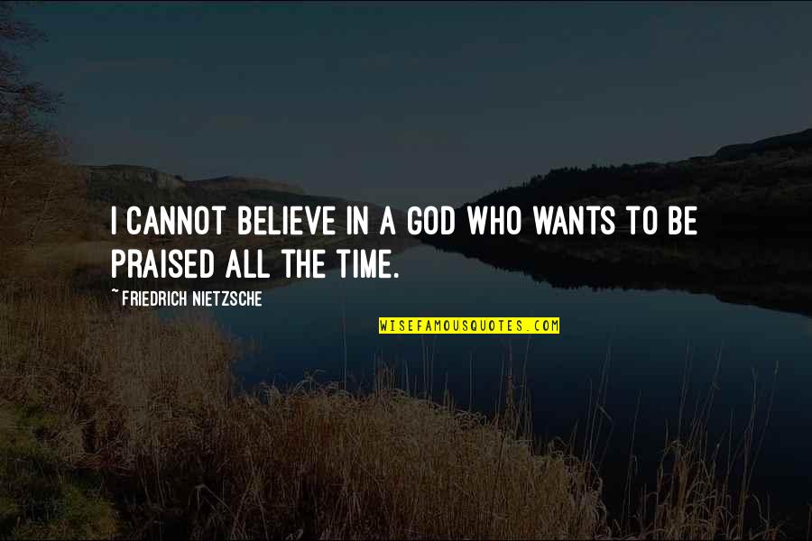 Religion Nietzsche Quotes By Friedrich Nietzsche: I cannot believe in a God who wants