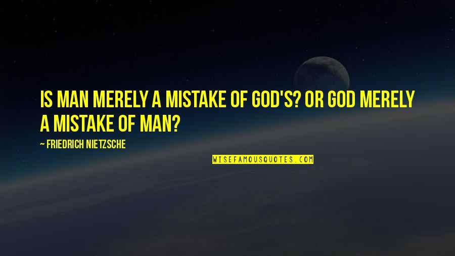 Religion Nietzsche Quotes By Friedrich Nietzsche: Is man merely a mistake of God's? Or