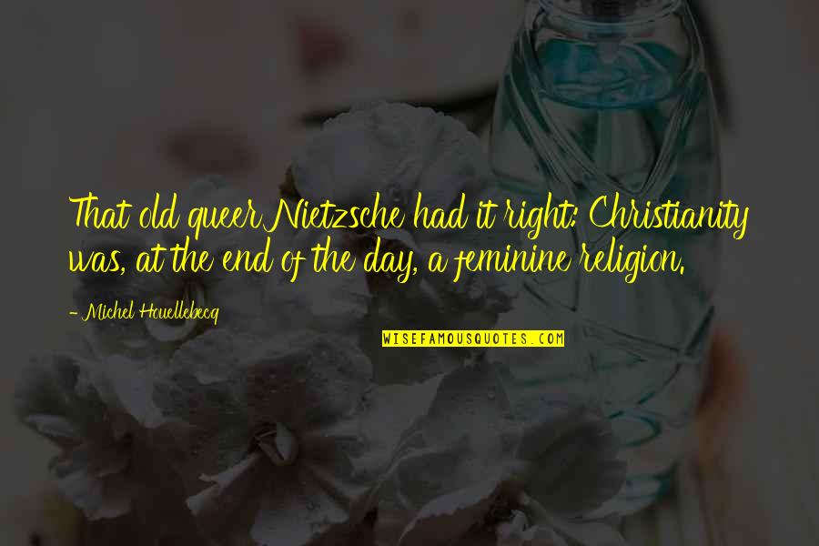 Religion Nietzsche Quotes By Michel Houellebecq: That old queer Nietzsche had it right: Christianity