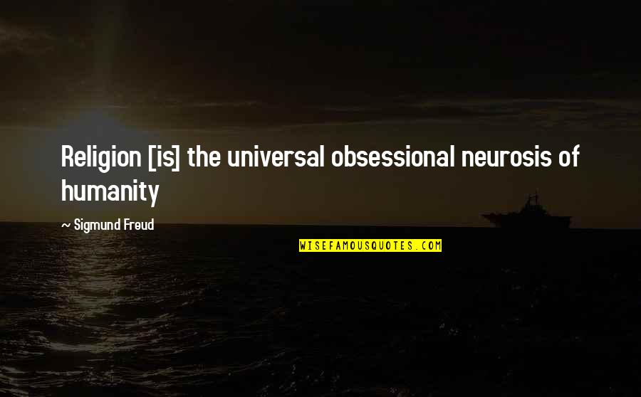 Religion Of Humanity Quotes By Sigmund Freud: Religion [is] the universal obsessional neurosis of humanity