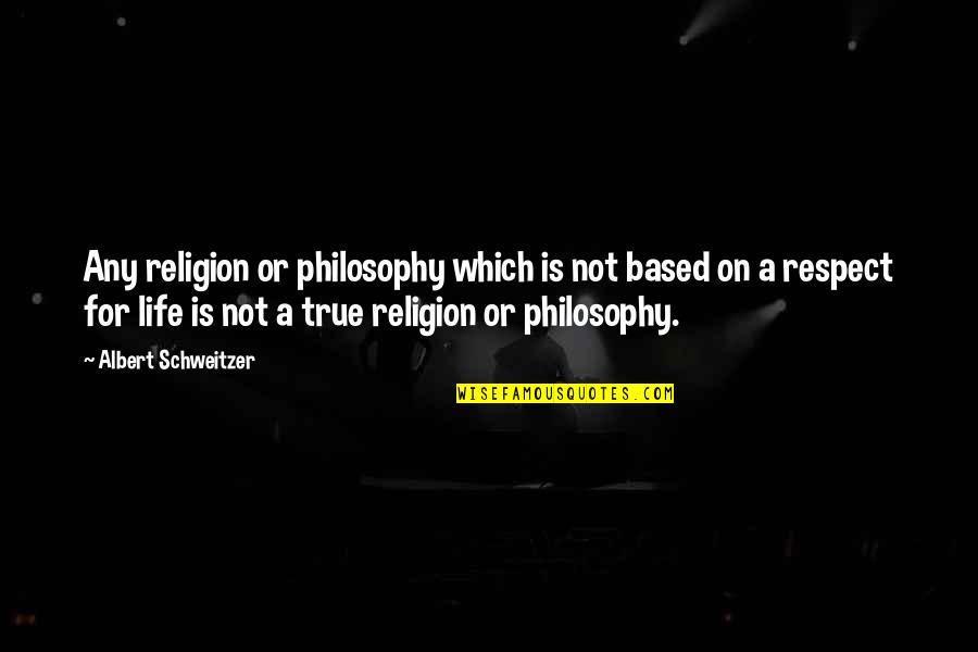 Religion Or Philosophy Quotes By Albert Schweitzer: Any religion or philosophy which is not based