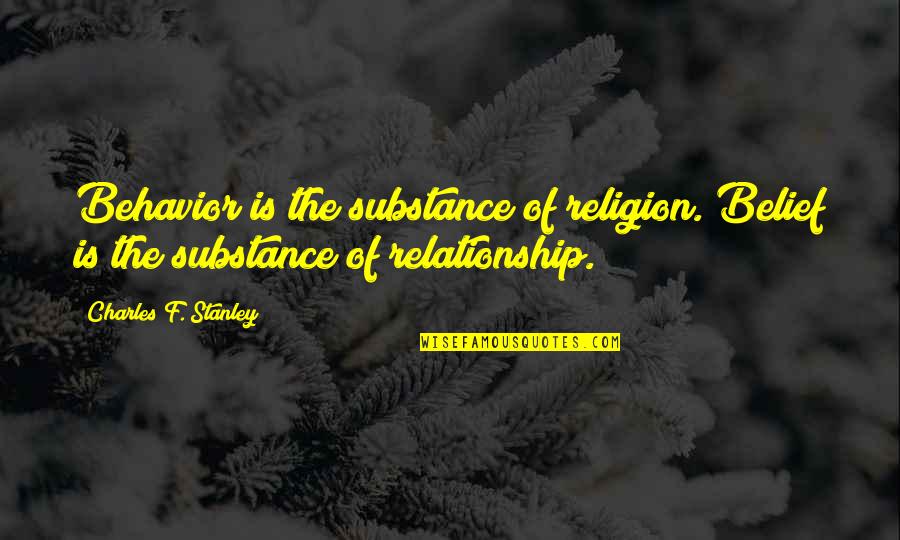 Religion Or Relationship Quotes By Charles F. Stanley: Behavior is the substance of religion. Belief is