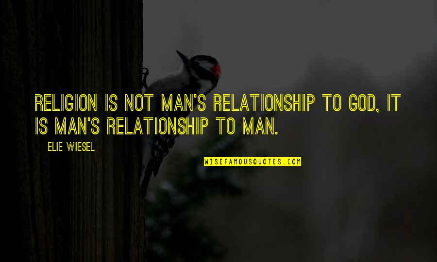 Religion Or Relationship Quotes By Elie Wiesel: Religion is not man's relationship to God, it