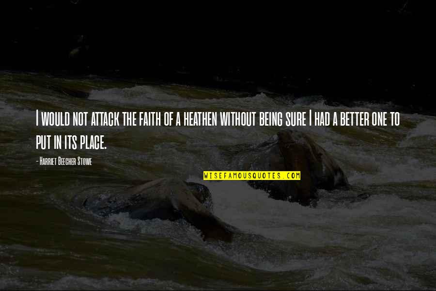 Religion Peace And Justice Quotes By Harriet Beecher Stowe: I would not attack the faith of a