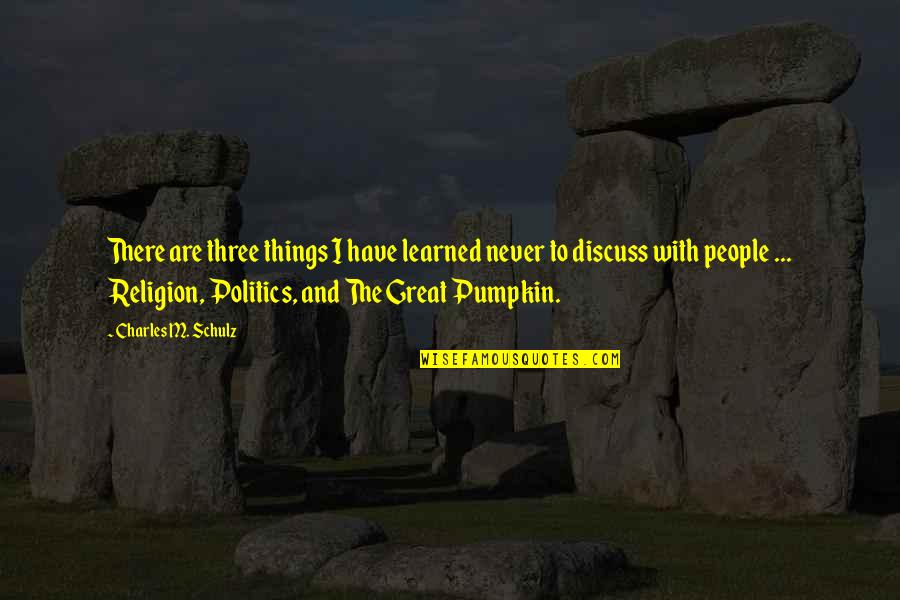 Religion Politics Quotes By Charles M. Schulz: There are three things I have learned never