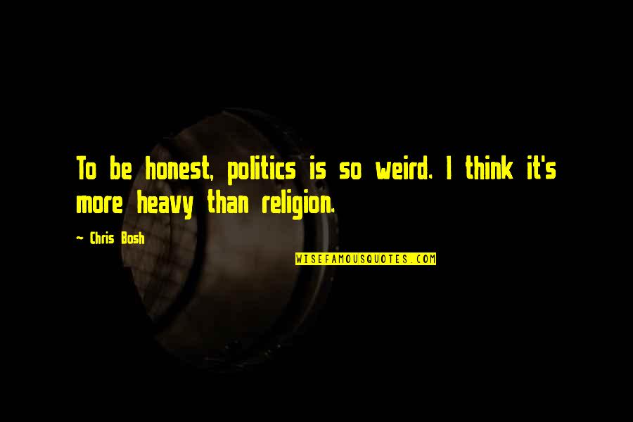 Religion Politics Quotes By Chris Bosh: To be honest, politics is so weird. I