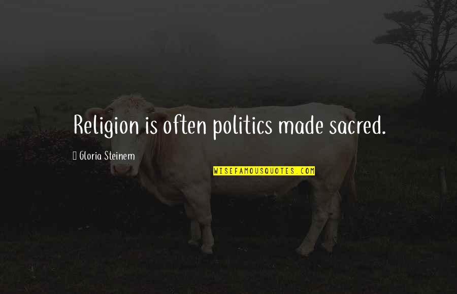 Religion Politics Quotes By Gloria Steinem: Religion is often politics made sacred. Religion Politics Quotes By Gloria Steinem: Religion is often politics made sacred.