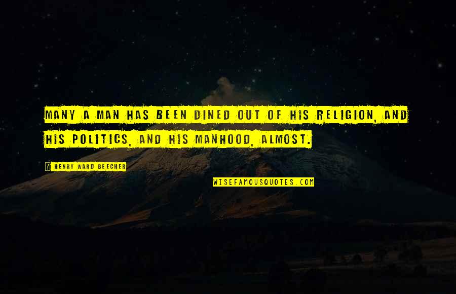 Religion Politics Quotes By Henry Ward Beecher: Many a man has been dined out of Religion Politics Quotes By Henry Ward Beecher: Many a man has been dined out of