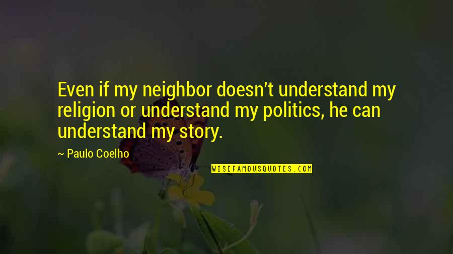 Religion Politics Quotes By Paulo Coelho: Even if my neighbor doesn't understand my religion