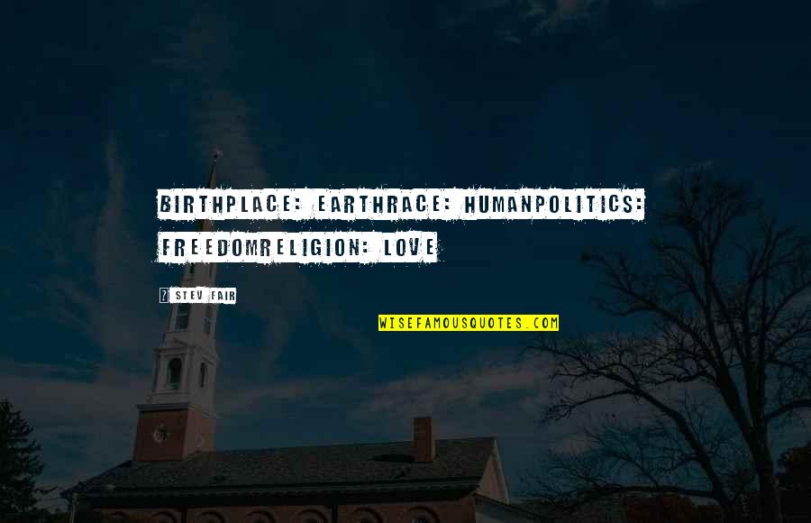 Religion Politics Quotes By Stev Fair: Birthplace: EarthRace: HumanPolitics: FreedomReligion: Love