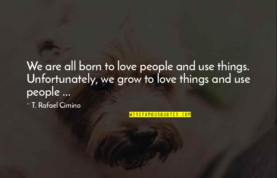 Religion Politics Quotes By T. Rafael Cimino: We are all born to love people and