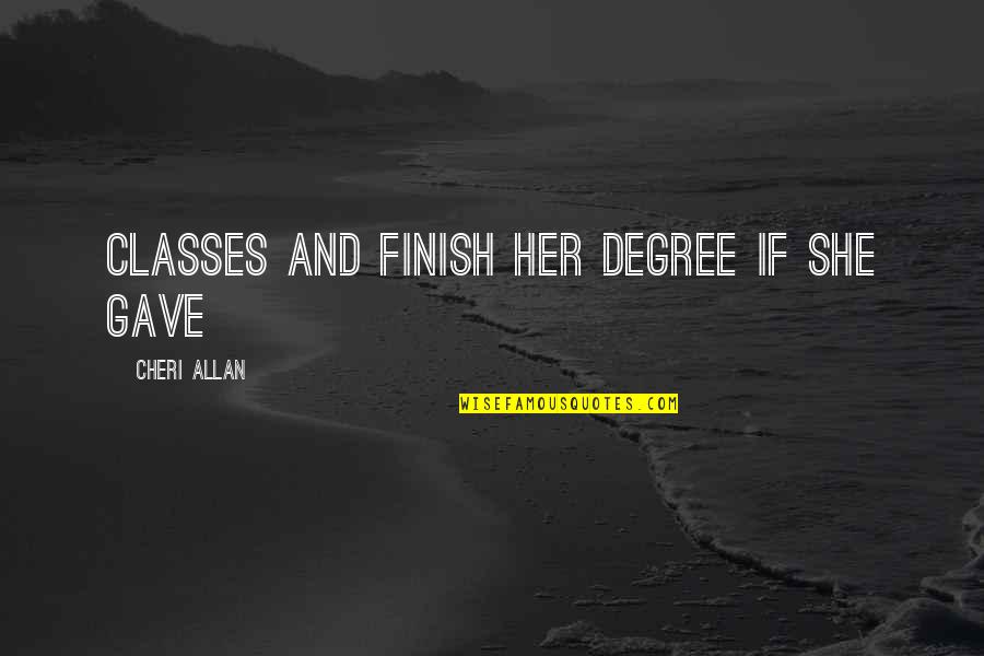 Religion Quotations Quotes By Cheri Allan: classes and finish her degree if she gave