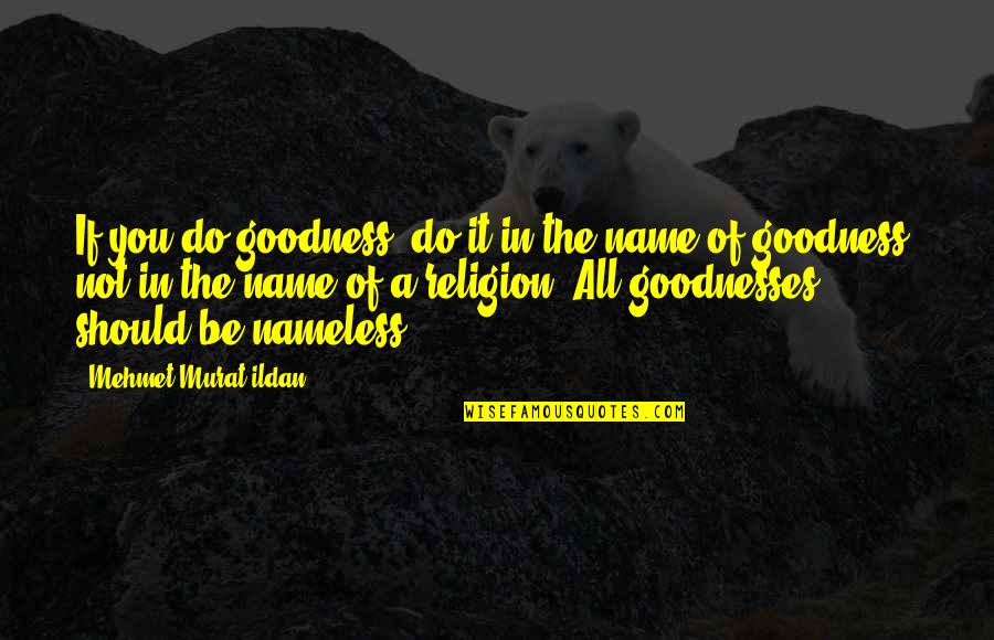 Religion Quotations Quotes By Mehmet Murat Ildan: If you do goodness, do it in the