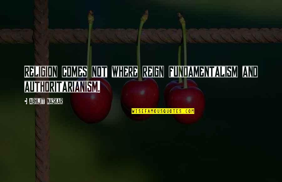 Religion Quote Quotes By Abhijit Naskar: Religion comes not where reign fundamentalism and authoritarianism. Religion Quote Quotes By Abhijit Naskar: Religion comes not where reign fundamentalism and authoritarianism.