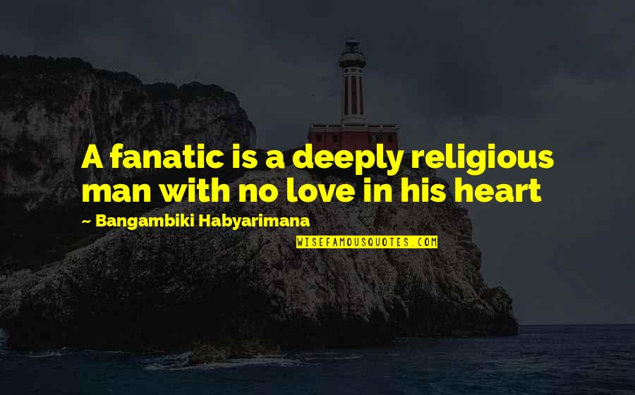 Religion Quote Quotes By Bangambiki Habyarimana: A fanatic is a deeply religious man with Religion Quote Quotes By Bangambiki Habyarimana: A fanatic is a deeply religious man with