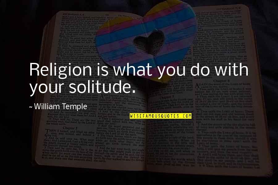 Religion Quote Quotes By William Temple: Religion is what you do with your solitude. Religion Quote Quotes By William Temple: Religion is what you do with your solitude.