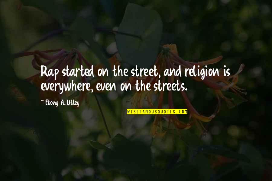 Religion Rap Quotes By Ebony A. Utley: Rap started on the street, and religion is