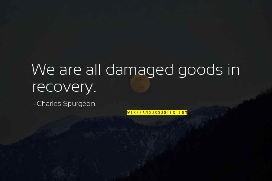 Religion Separates Us Quotes By Charles Spurgeon: We are all damaged goods in recovery. Religion Separates Us Quotes By Charles Spurgeon: We are all damaged goods in recovery.