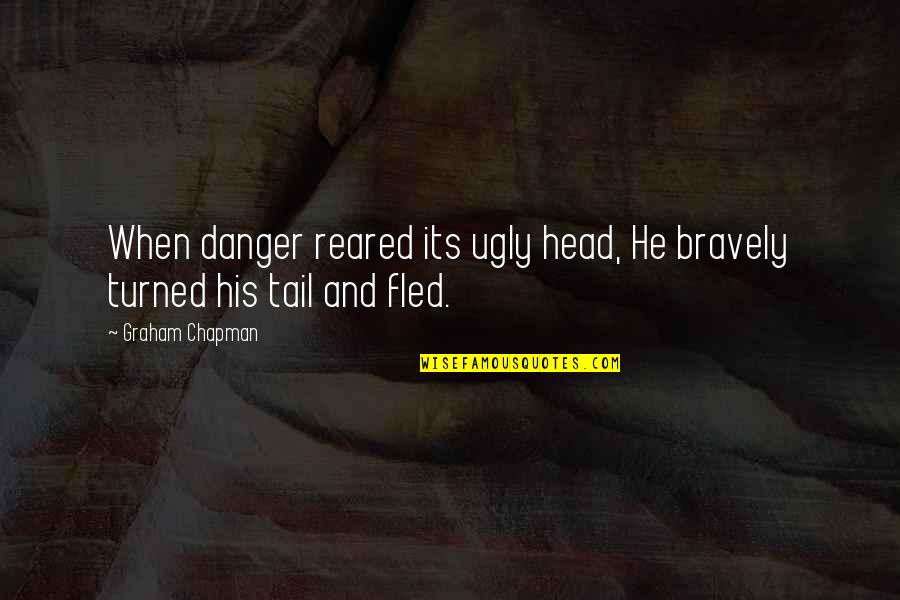 Religion Separates Us Quotes By Graham Chapman: When danger reared its ugly head, He bravely