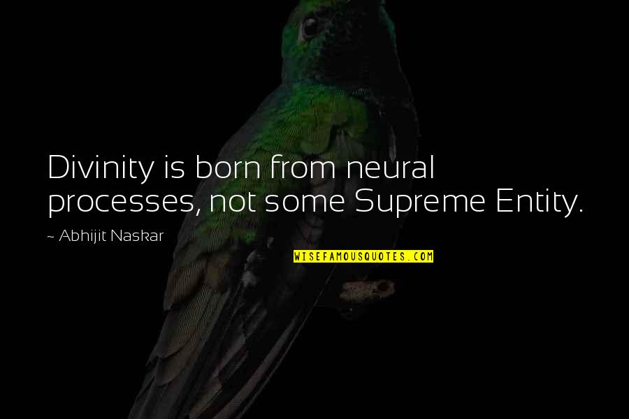 Religion Spirituality Quotes By Abhijit Naskar: Divinity is born from neural processes, not some