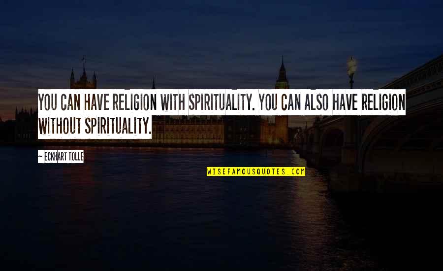 Religion Spirituality Quotes By Eckhart Tolle: You can have religion with spirituality. You can