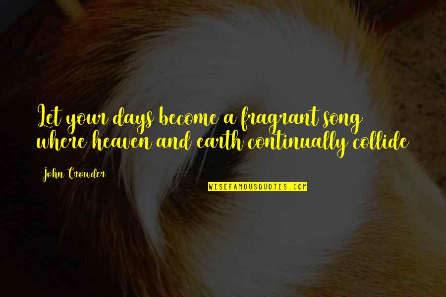 Religion Spirituality Quotes By John Crowder: Let your days become a fragrant song where