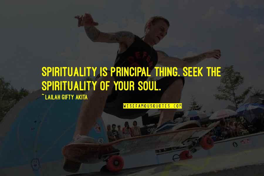 Religion Spirituality Quotes By Lailah Gifty Akita: Spirituality is principal thing. Seek the spirituality of