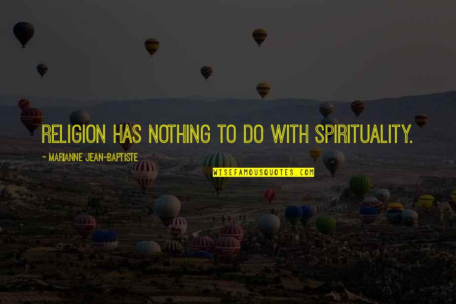 Religion Spirituality Quotes By Marianne Jean-Baptiste: Religion has nothing to do with spirituality.
