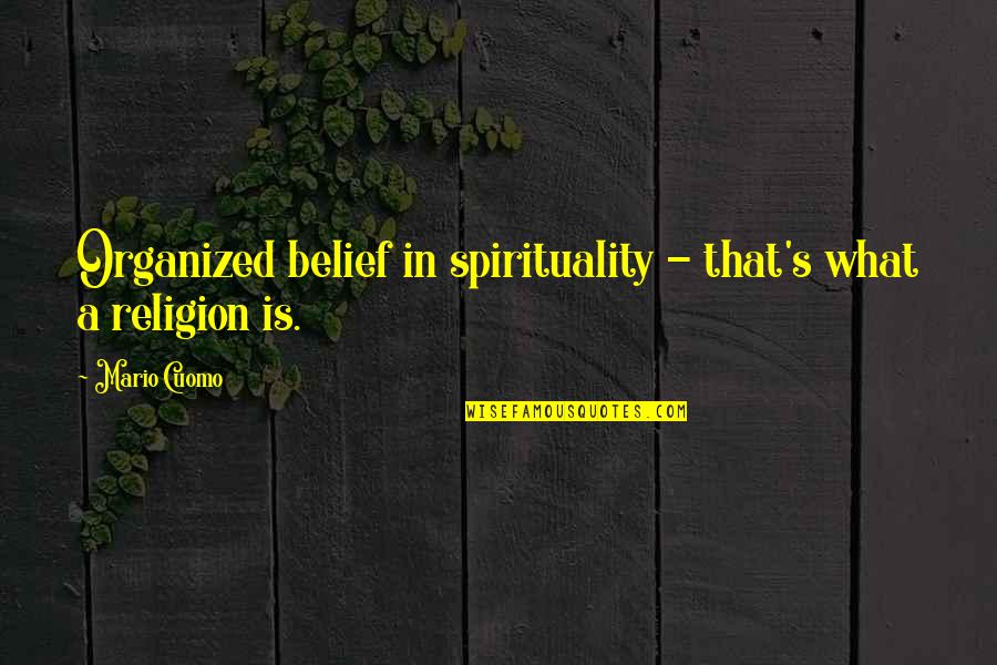 Religion Spirituality Quotes By Mario Cuomo: Organized belief in spirituality - that's what a
