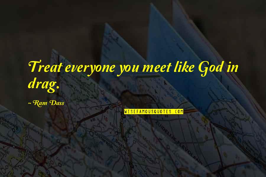 Religion Spirituality Quotes By Ram Dass: Treat everyone you meet like God in drag.