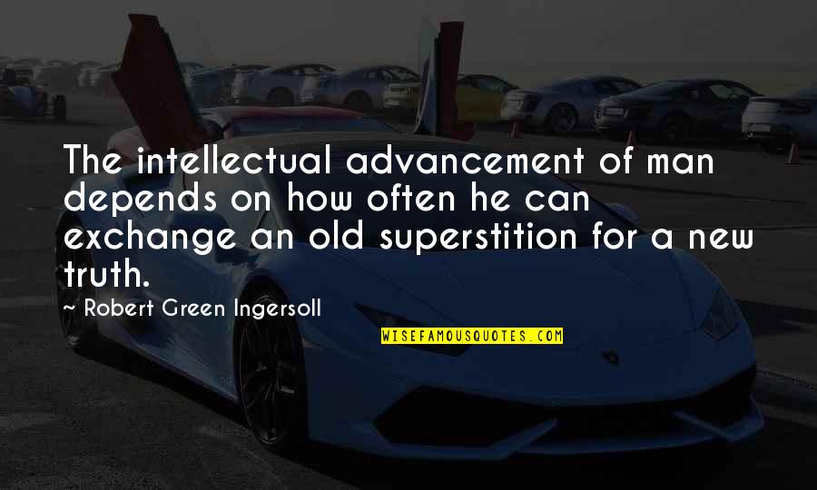 Religion Superstition Quotes By Robert Green Ingersoll: The intellectual advancement of man depends on how Religion Superstition Quotes By Robert Green Ingersoll: The intellectual advancement of man depends on how