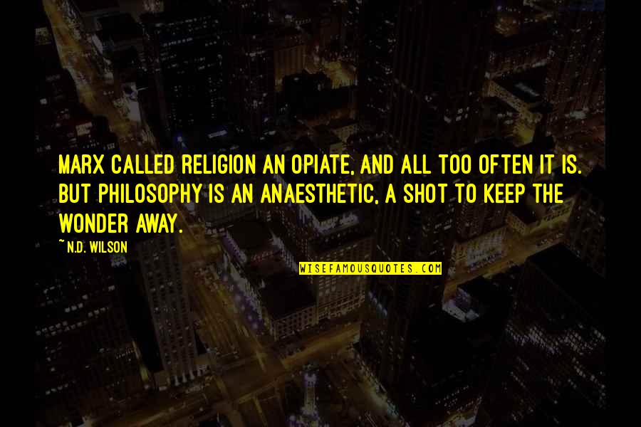 Religion The Opiate Quotes By N.D. Wilson: Marx called religion an opiate, and all too