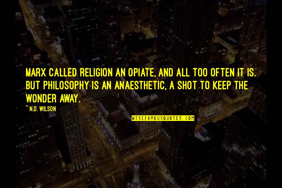 Religion The Opiate Quotes By N.D. Wilson: Marx called religion an opiate, and all too Religion The Opiate Quotes By N.D. Wilson: Marx called religion an opiate, and all too