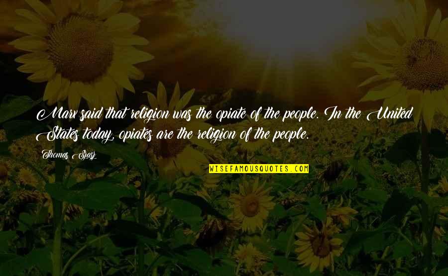 Religion The Opiate Quotes By Thomas Szasz: Marx said that religion was the opiate of Religion The Opiate Quotes By Thomas Szasz: Marx said that religion was the opiate of